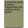 A Practical Guide To Police Magistrates And Justices Of The Peace door James Crankshaw