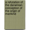 A Refutation Of The Darwinian Conception Of The Origin Of Mankind door John C. Stallcup