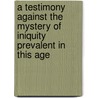 A Testimony Against The Mystery Of Iniquity Prevalent In This Age door Testimony