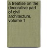 A Treatise On The Decorative Part Of Civil Architecture, Volume 1 door Thomas Hardwick