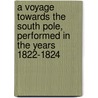 A Voyage Towards The South Pole, Performed In The Years 1822-1824 by James Weddell
