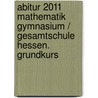 Abitur 2011 Mathematik Gymnasium / Gesamtschule Hessen. Grundkurs door Viola Dengler