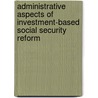 Administrative Aspects Of Investment-Based Social Security Reform door Mr John B. Shoven