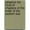 Adoptive Rite Ritual Of Chapters Of The Order Of The Eastern Star by Robert Macoy