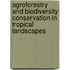 Agroforestry and Biodiversity Conservation in Tropical Landscapes