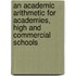 An Academic Arithmetic For Academies, High And Commercial Schools