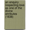 An Enquiry Respecting Love As One Of The Divine Attributes (1838) door Thomas Gisborne