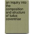 An Inquiry Into The Composition And Structure Of Ludus Coventriae