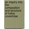 An Inquiry Into The Composition And Structure Of Ludus Coventriae door Hardin Craig