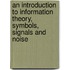 An Introduction To Information Theory, Symbols, Signals And Noise