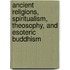 Ancient Religions, Spiritualism, Theosophy, And Esoteric Buddhism
