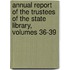 Annual Report Of The Trustees Of The State Library, Volumes 36-39