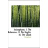 Aristophanes. I. The Acharnians. Ii. The Knights. Iii. The Clouds door Aristophanes Aristophanes