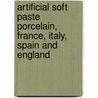 Artificial Soft Paste Porcelain, France, Italy, Spain And England door Edwin Atllee Barber