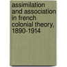Assimilation And Association In French Colonial Theory, 1890-1914 door Raymond F. Betts