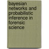 Bayesian Networks And Probabilistic Inference In Forensic Science by Paolo Garbolino