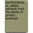 Benthamiana, Or, Select Extracts From The Works Of Jeremy Bentham