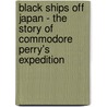 Black Ships Off Japan - The Story Of Commodore Perry's Expedition door Arthur Walworth