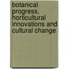 Botanical Progress, Horticultural Innovations and Cultural Change by W. John Kress