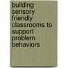 Building Sensory Friendly Classrooms To Support Problem Behaviors door Rebecca A. Moyes