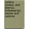 Catiline, Clodius, And Tiberius. [Followed By] Necker And Calonne door Lucius Sergius Catilina