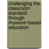 Challenging the Classroom Standard Through Museum-Based Education door Onbekend