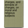 Charges, And Extracts Of Charges, On Moral And Religious Subjects by Jacob Rush