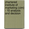 Chartered Institute Of Marketing (Cim) - 10 Analysis And Decision by Bpp Learning Media Ltd