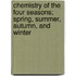 Chemistry Of The Four Seasons; Spring, Summer, Autumn, And Winter