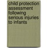 Child Protection Assessment Following Serious Injuries to Infants door Ron Fellows