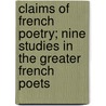 Claims Of French Poetry; Nine Studies In The Greater French Poets door John Cann Bailey