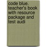 Code Blue. Teacher's Book With Resource Package And Test Audi by Unknown