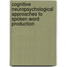 Cognitive Neuropsychological Approaches to Spoken Word Production by L. Nickels