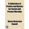 Collection Of Psalms And Hymns For Social And Private Worship ... by Henry Devereux Sewall