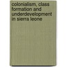 Colonialism, Class Formation And Underdevelopment In Sierra Leone door Eliphas G. Mukonoweshuro