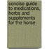 Concise Guide to Medications, Herbs and Supplements for the Horse