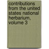 Contributions From The United States National Herbarium, Volume 3 by Unknown