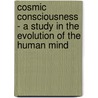 Cosmic Consciousness - A Study in the Evolution of the Human Mind door Dr. Richard Maurice Bucke