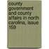 County Government And County Affairs In North Carolina, Issue 159