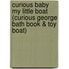 Curious Baby My Little Boat (Curious George Bath Book & Toy Boat) door Margret H.A. Rey