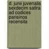D. Junii Juvenalis Sexdecim Satira Ad Codices Parisinos Recensita by Juvenal Juvenal