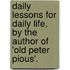Daily Lessons For Daily Life, By The Author Of 'Old Peter Pious'.