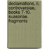 Declamations, Ii, Controversiae, Books 7-10. Suasoriae. Fragments