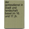 Der Gottesdienst in Stadt und Landschaft Basel im 16. und 17. Jh. door Alfred Ehrensperger