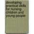 Developing Practical Skills For Nursing Children And Young People