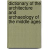 Dictionary Of The Architecture And Archaeology Of The Middle Ages door John Britton