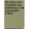 Die Lehre Vom Vorstellen Als Einleitung In Die Philosophie (1864) door Julius Hermann Von Kirchmann