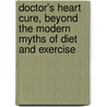 Doctor's Heart Cure, Beyond The Modern Myths Of Diet And Exercise door Al Sears