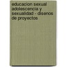 Educacion Sexual Adolescencia y Sexualidad - Disenos de Proyectos door Silvia L. Formenti