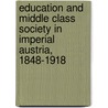 Education and Middle Class Society in Imperial Austria, 1848-1918 door Gary B. Cohen